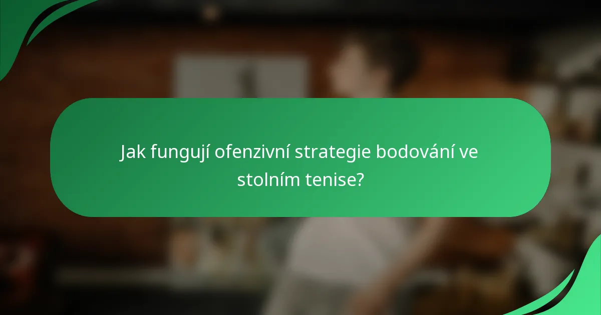 Jak fungují ofenzivní strategie bodování ve stolním tenise?
