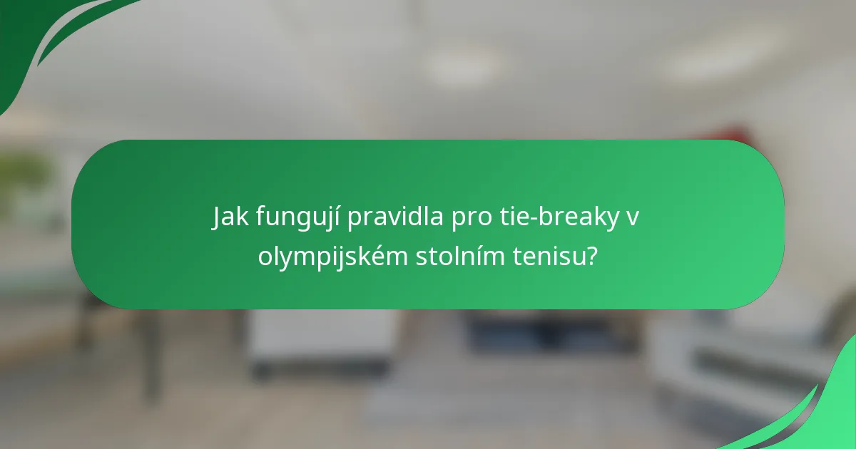 Jak fungují pravidla pro tie-breaky v olympijském stolním tenisu?