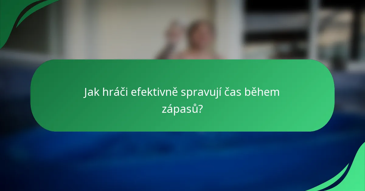 Jak hráči efektivně spravují čas během zápasů?