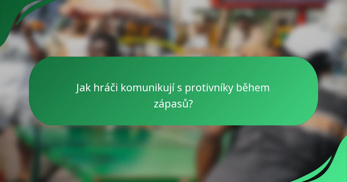 Jak hráči komunikují s protivníky během zápasů?