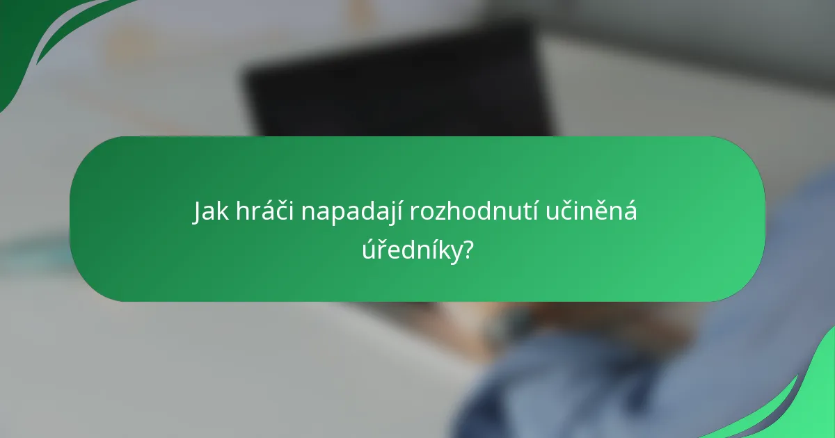 Jak hráči napadají rozhodnutí učiněná úředníky?