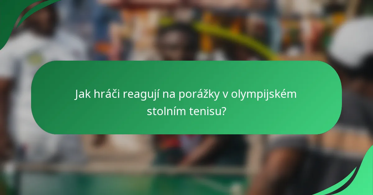 Jak hráči reagují na porážky v olympijském stolním tenisu?