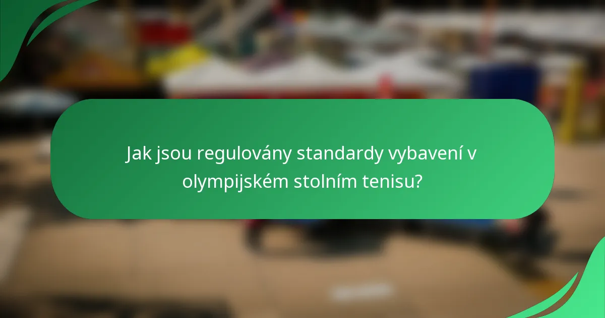 Jak jsou regulovány standardy vybavení v olympijském stolním tenisu?