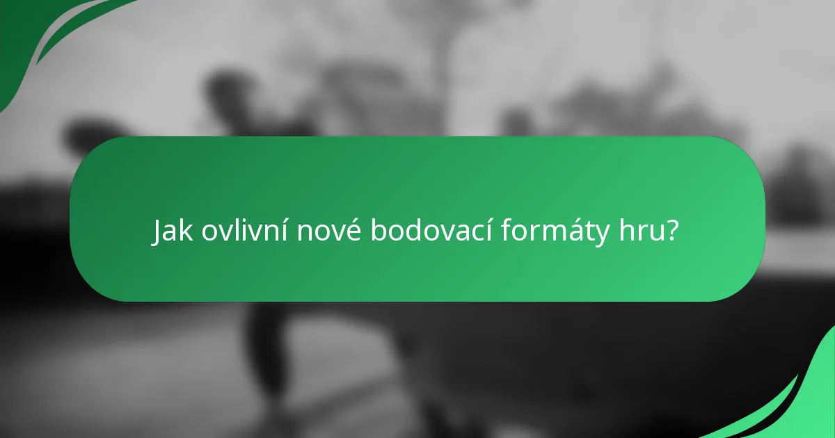 Jak ovlivní nové bodovací formáty hru?