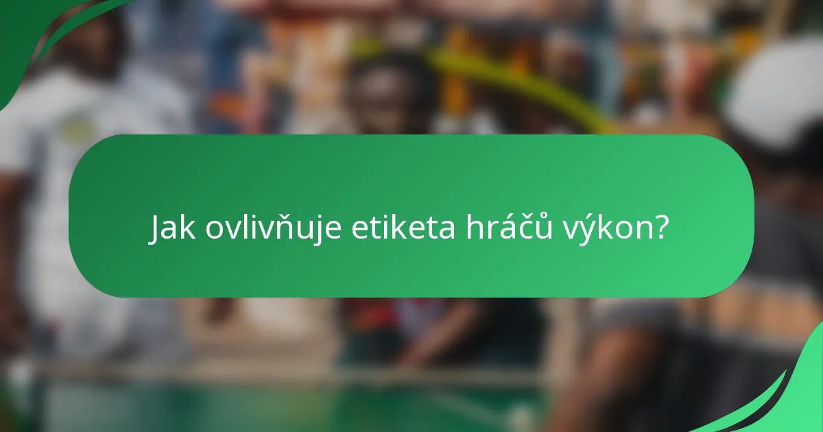 Jak ovlivňuje etiketa hráčů výkon?