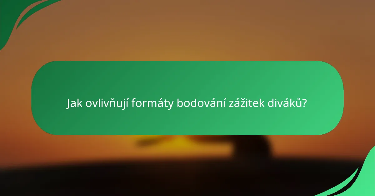 Jak ovlivňují formáty bodování zážitek diváků?