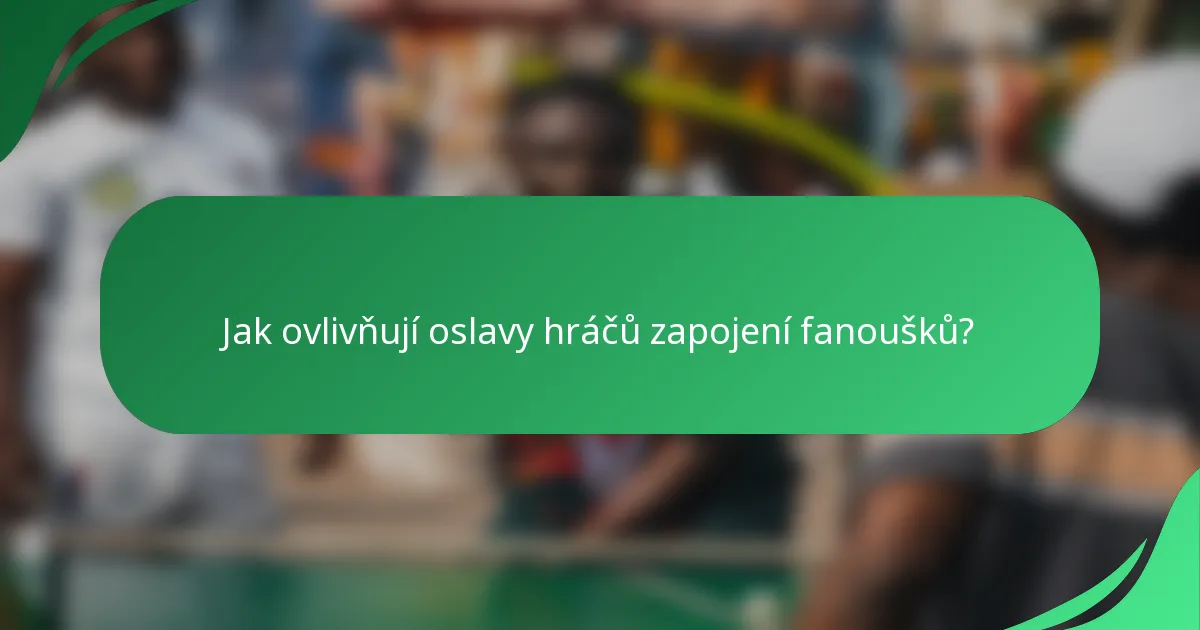 Jak ovlivňují oslavy hráčů zapojení fanoušků?