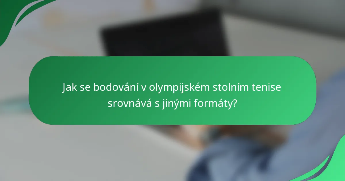 Jak se bodování v olympijském stolním tenise srovnává s jinými formáty?