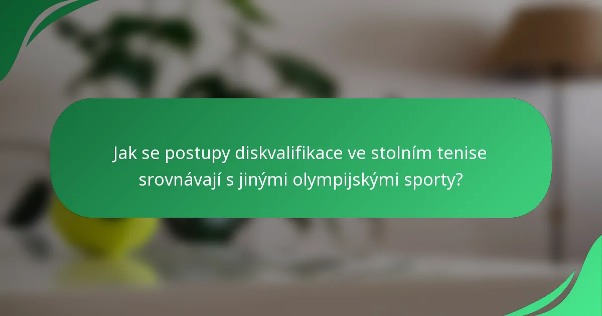 Jak se postupy diskvalifikace ve stolním tenise srovnávají s jinými olympijskými sporty?