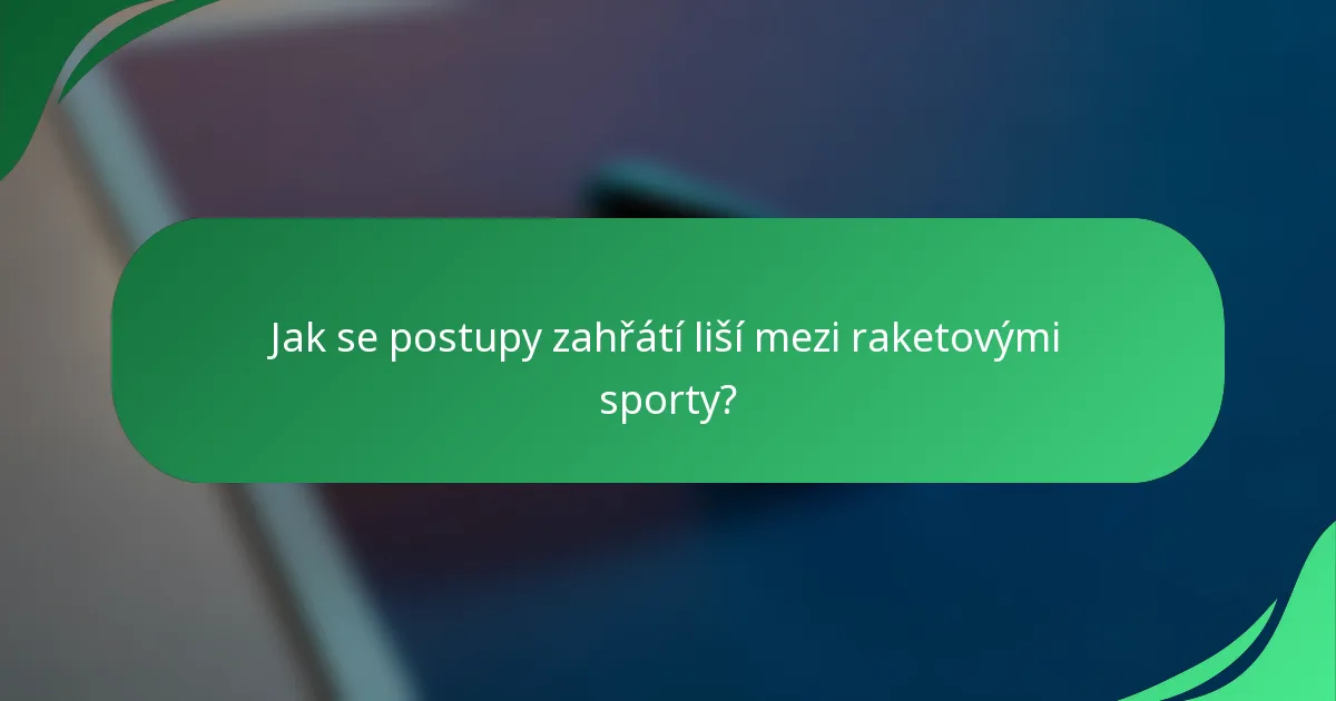 Jak se postupy zahřátí liší mezi raketovými sporty?