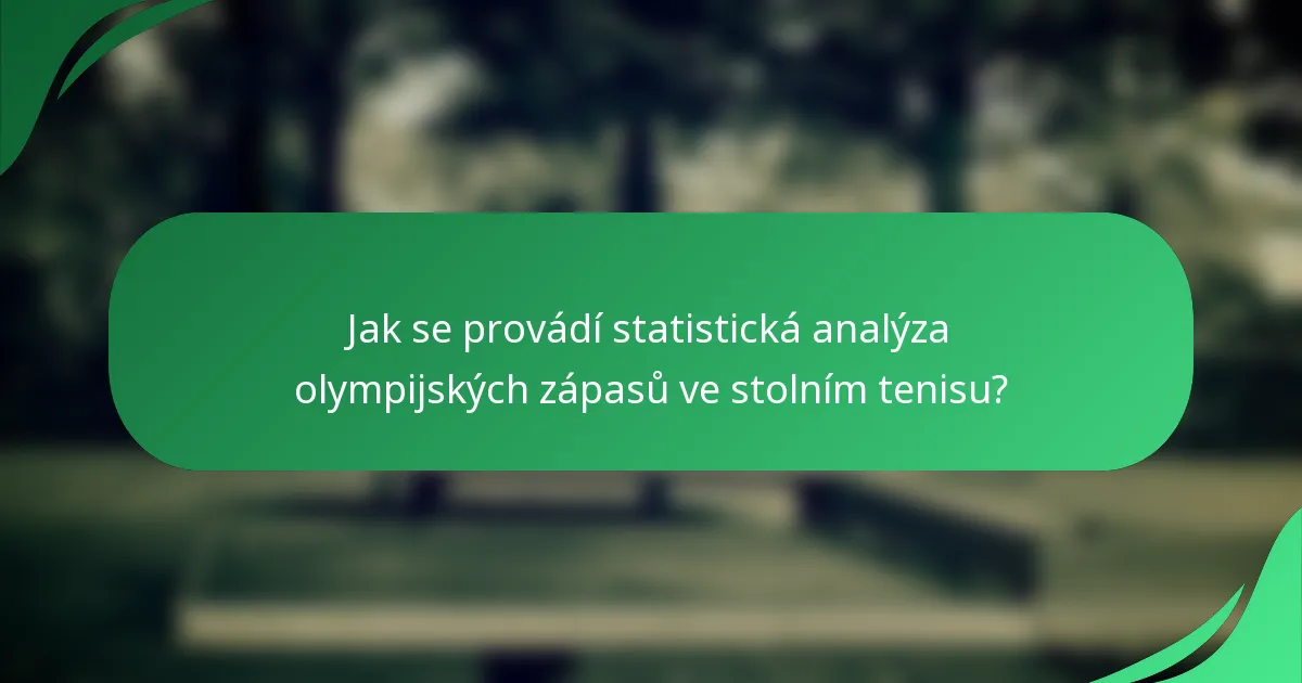 Jak se provádí statistická analýza olympijských zápasů ve stolním tenisu?