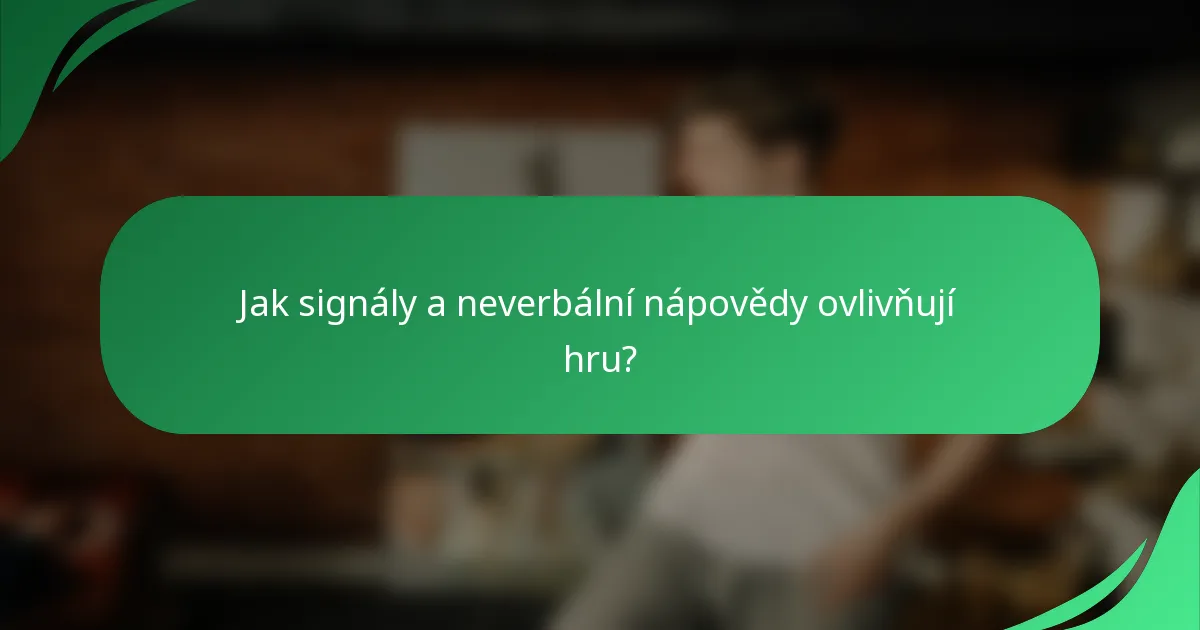 Jak signály a neverbální nápovědy ovlivňují hru?