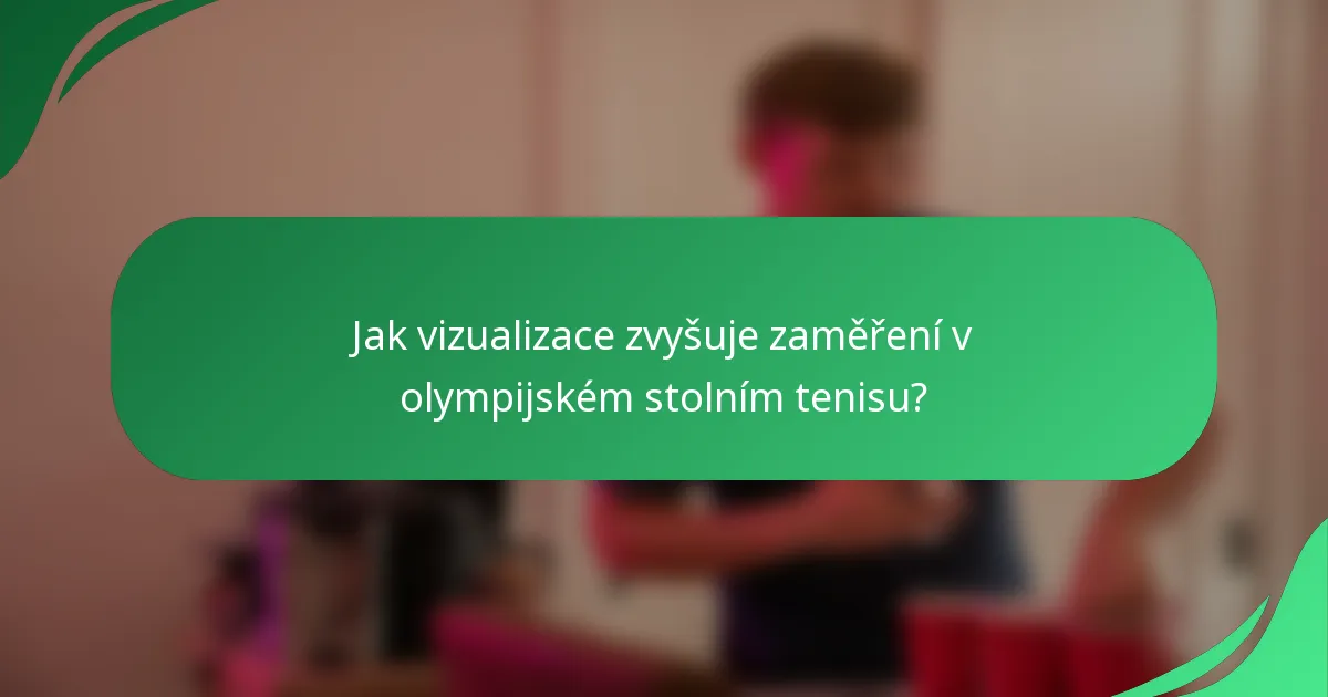 Jak vizualizace zvyšuje zaměření v olympijském stolním tenisu?