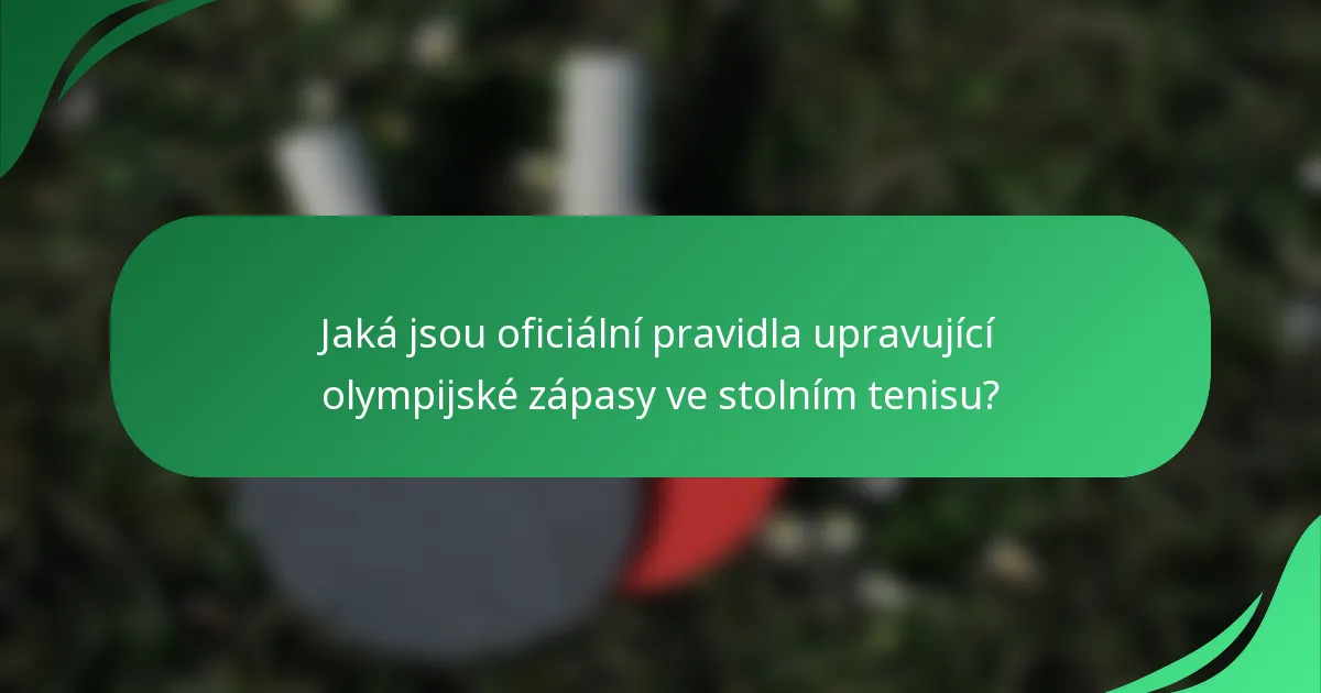Jaká jsou oficiální pravidla upravující olympijské zápasy ve stolním tenisu?