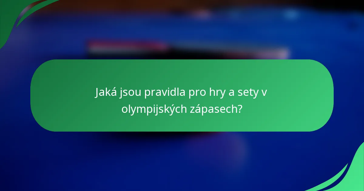 Jaká jsou pravidla pro hry a sety v olympijských zápasech?
