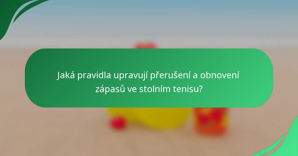 Jaká pravidla upravují přerušení a obnovení zápasů ve stolním tenisu?