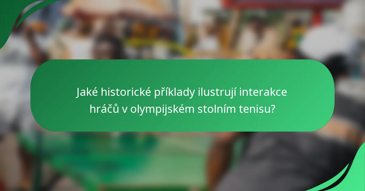Jaké historické příklady ilustrují interakce hráčů v olympijském stolním tenisu?
