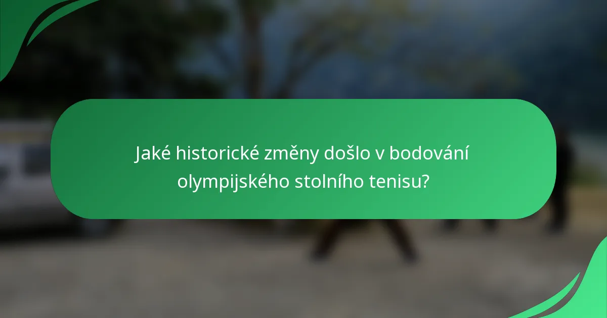 Jaké historické změny došlo v bodování olympijského stolního tenisu?
