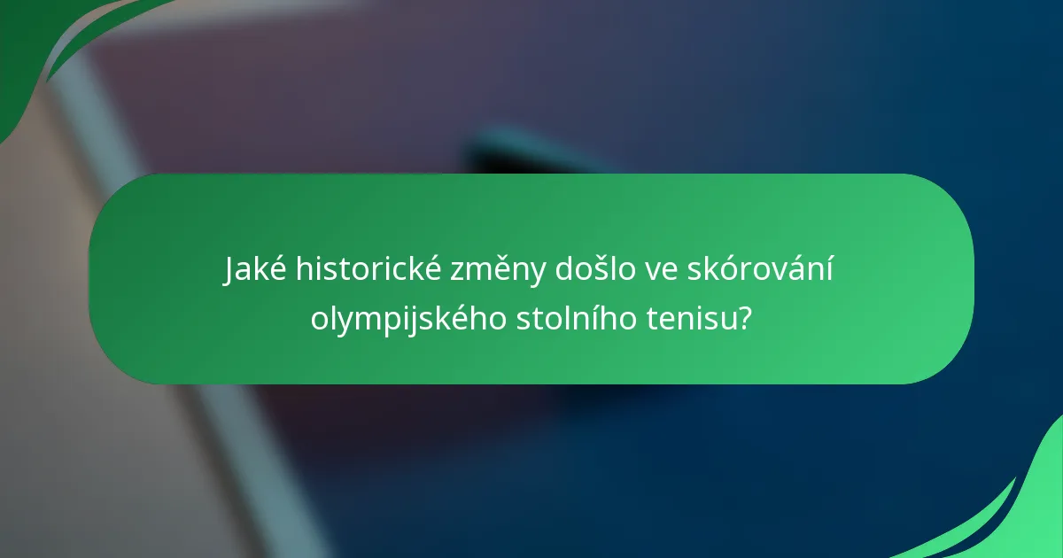 Jaké historické změny došlo ve skórování olympijského stolního tenisu?