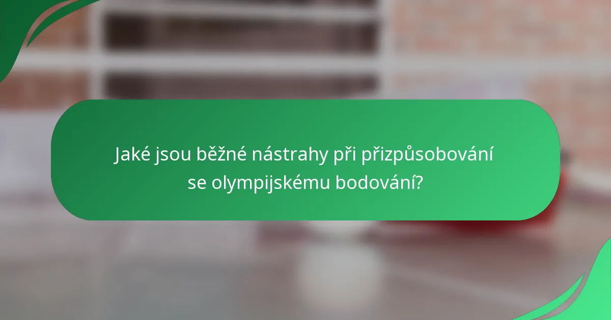 Jaké jsou běžné nástrahy při přizpůsobování se olympijskému bodování?