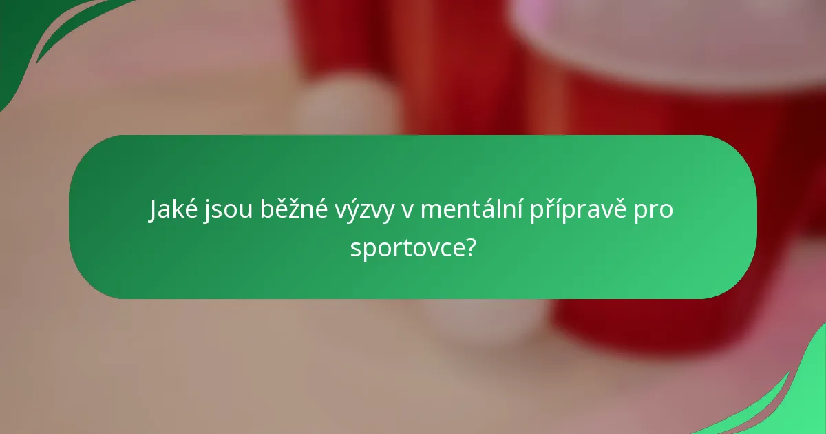 Jaké jsou běžné výzvy v mentální přípravě pro sportovce?