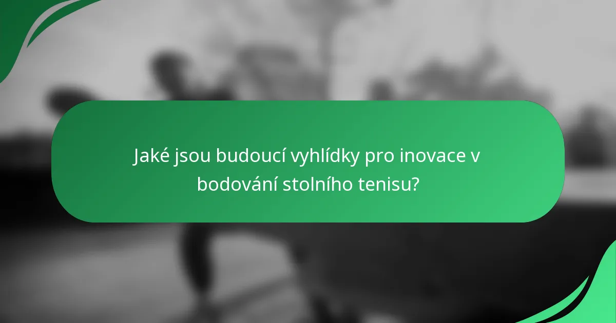 Jaké jsou budoucí vyhlídky pro inovace v bodování stolního tenisu?