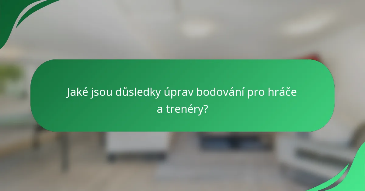Jaké jsou důsledky úprav bodování pro hráče a trenéry?