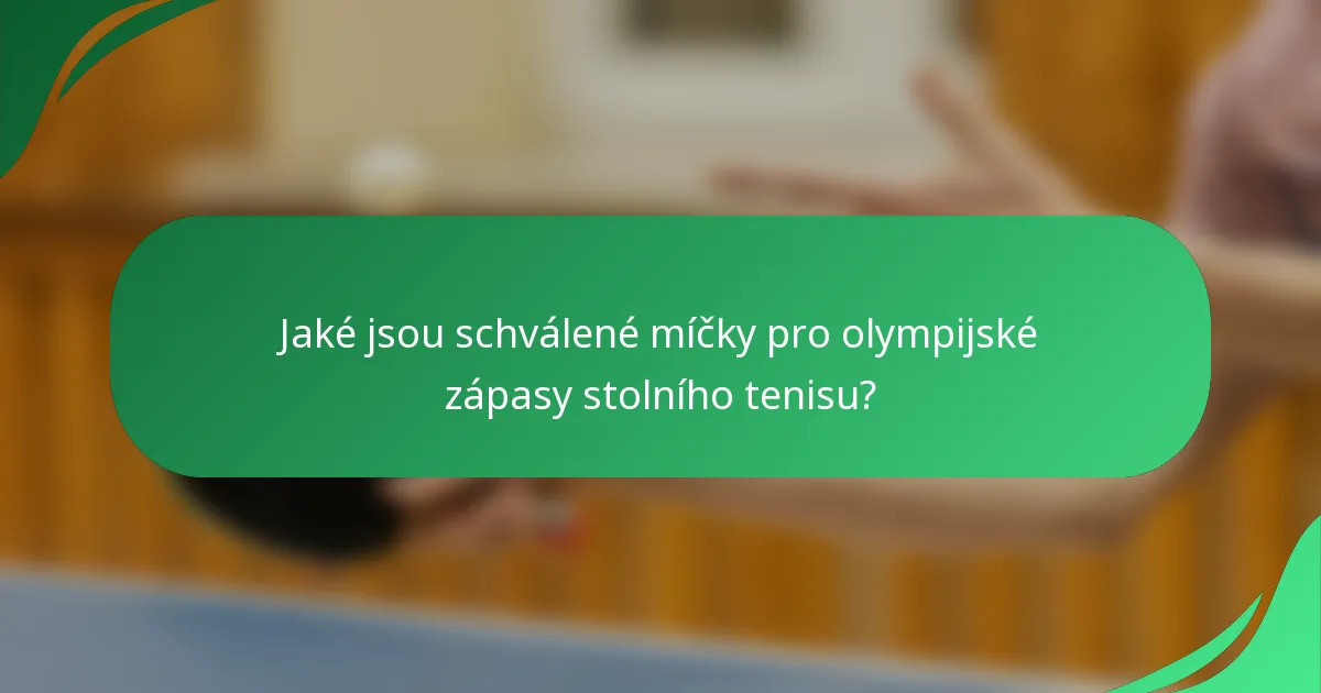 Jaké jsou schválené míčky pro olympijské zápasy stolního tenisu?