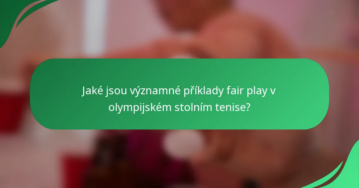 Jaké jsou významné příklady fair play v olympijském stolním tenise?
