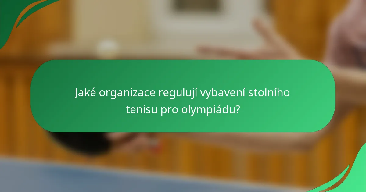 Jaké organizace regulují vybavení stolního tenisu pro olympiádu?