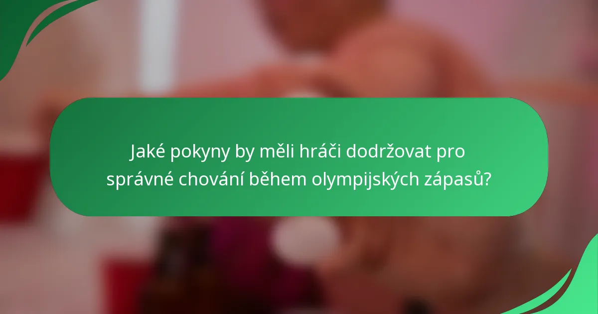 Jaké pokyny by měli hráči dodržovat pro správné chování během olympijských zápasů?