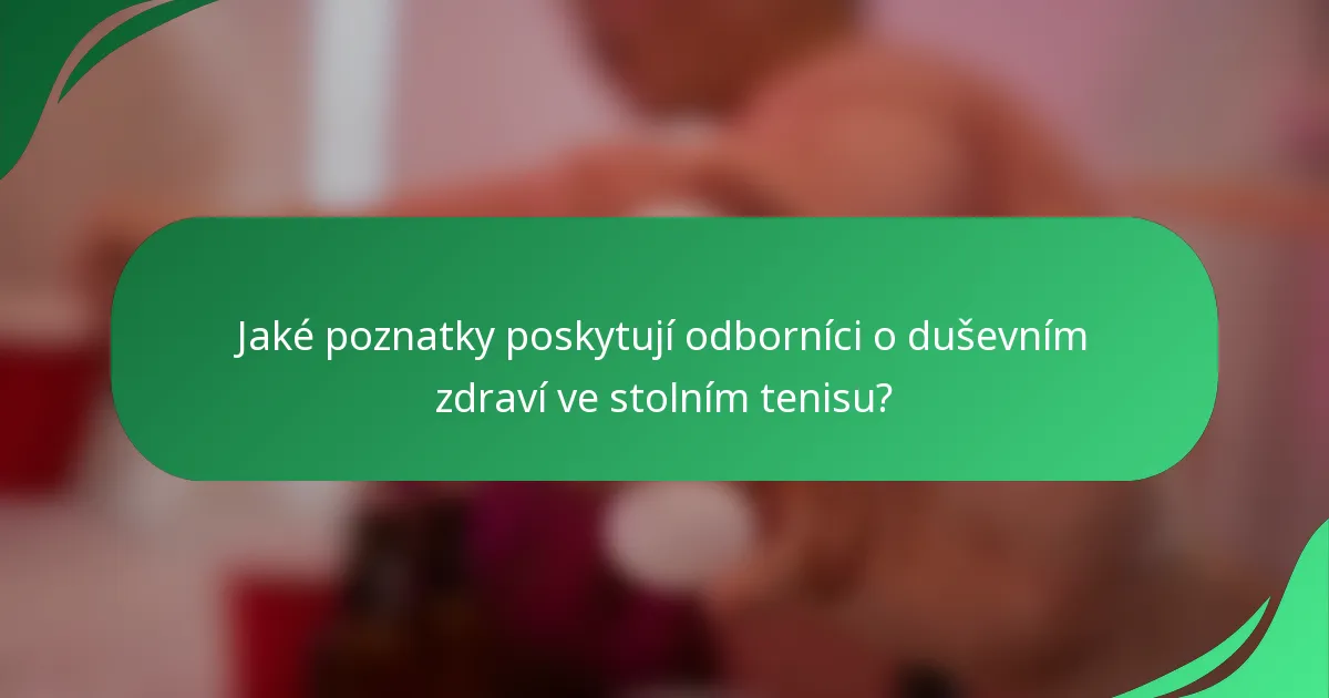 Jaké poznatky poskytují odborníci o duševním zdraví ve stolním tenisu?