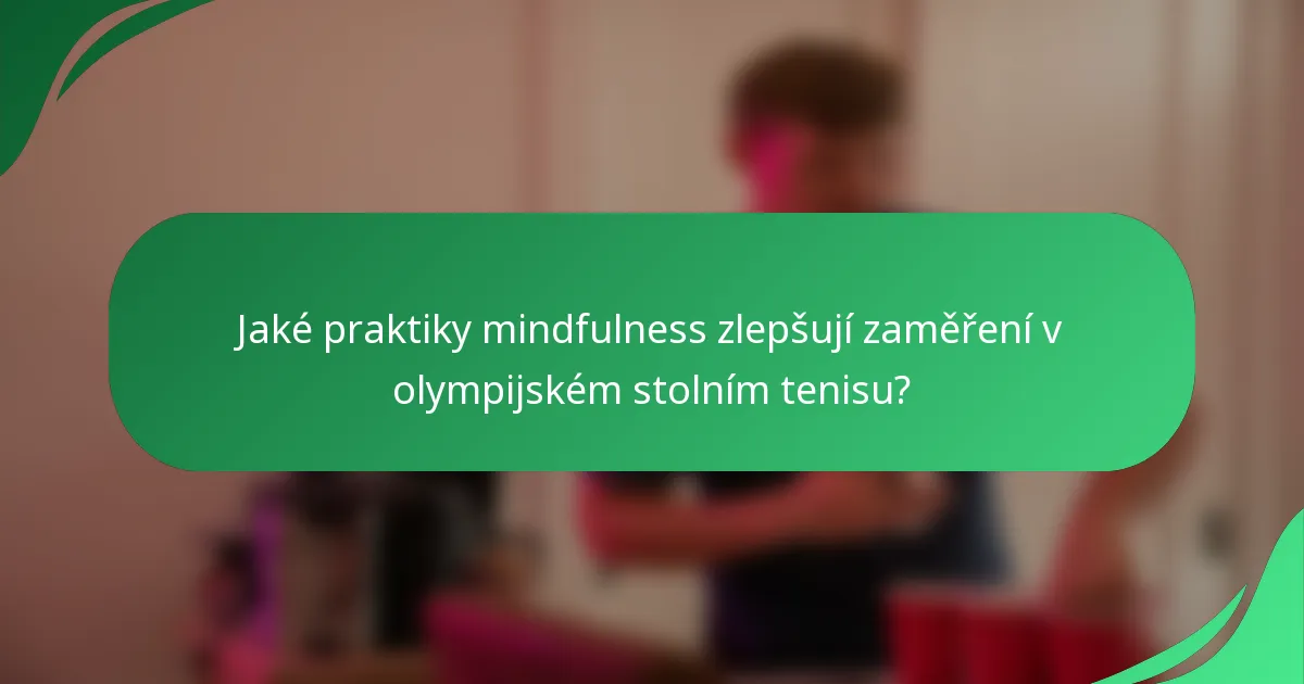 Jaké praktiky mindfulness zlepšují zaměření v olympijském stolním tenisu?