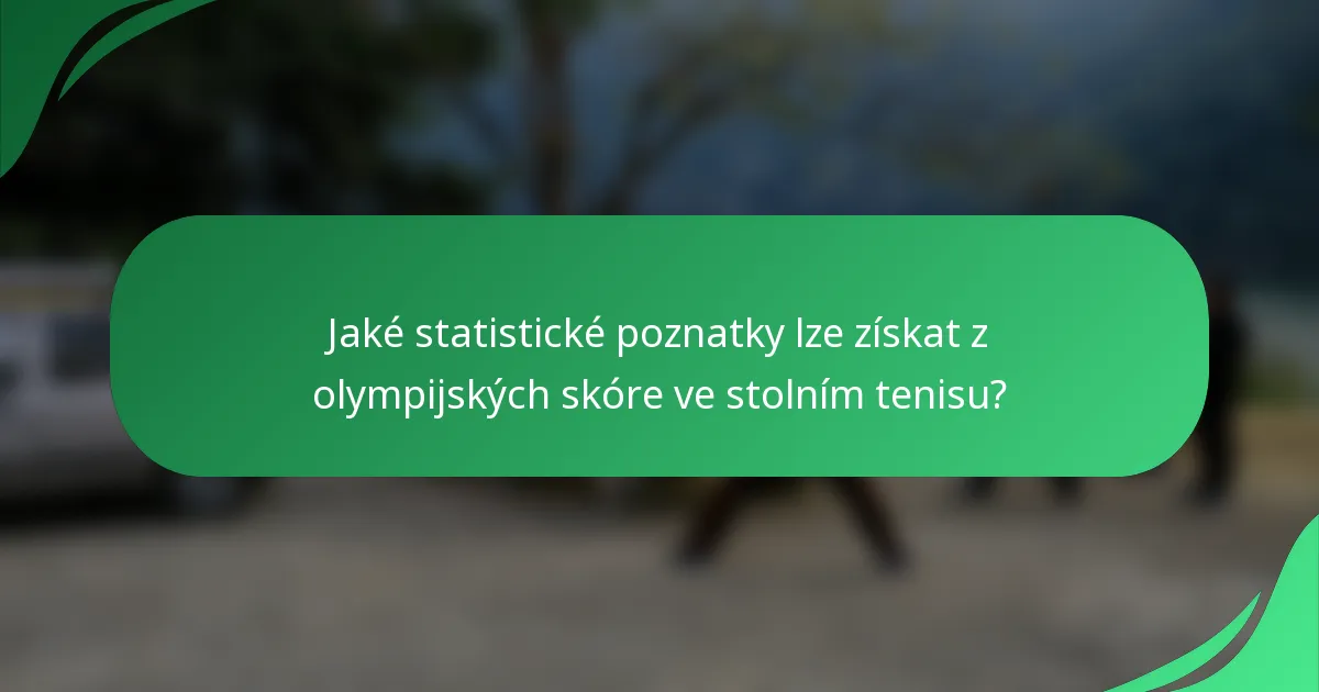 Jaké statistické poznatky lze získat z olympijských skóre ve stolním tenisu?
