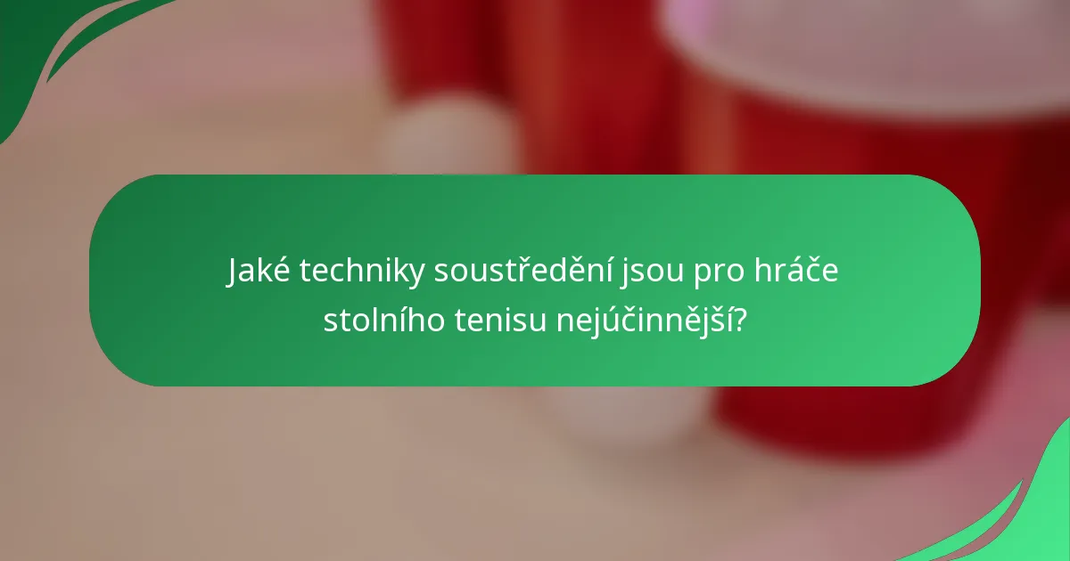 Jaké techniky soustředění jsou pro hráče stolního tenisu nejúčinnější?