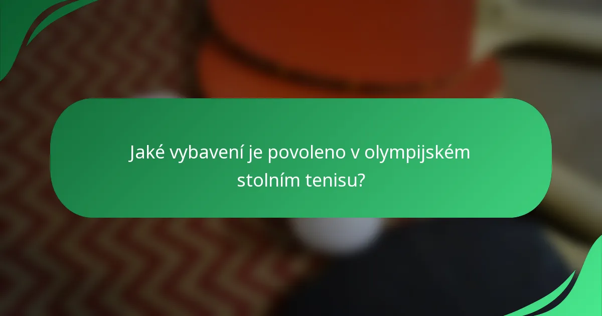 Jaké vybavení je povoleno v olympijském stolním tenisu?