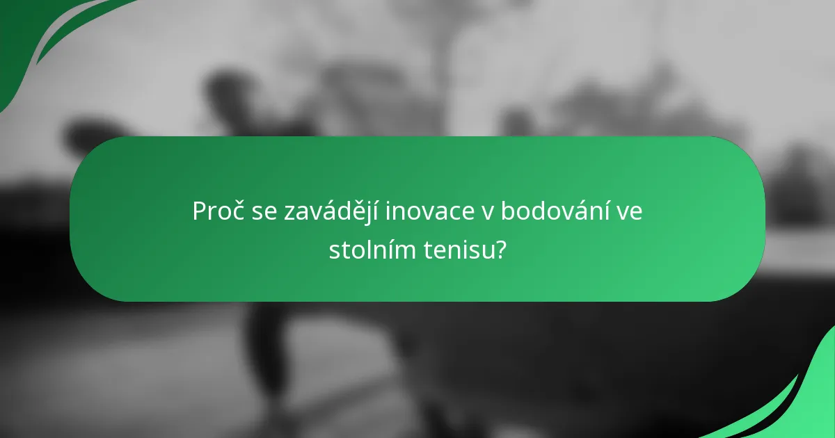 Proč se zavádějí inovace v bodování ve stolním tenisu?